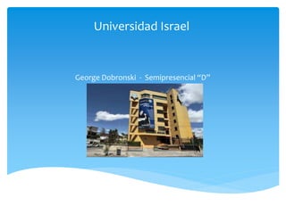 Universidad Israel
George Dobronski - Semipresencial “D”
 