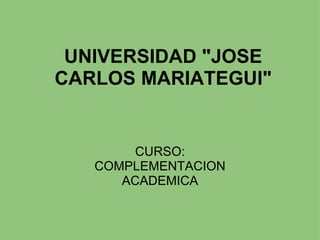 UNIVERSIDAD &quot;JOSE CARLOS MARIATEGUI&quot; CURSO: COMPLEMENTACION ACADEMICA 