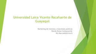 Universidad Laica Vicente Rocafuerte de
Guayaquil
Marketing de eventos y relaciones publicas
Randy Dutan Campoverde
4to Mercadotecnia B
 