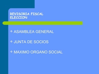 REVISORIA FISCAL
ELECCION



ASAMBLEA GENERAL



JUNTA DE SOCIOS



MAXIMO ORGANO SOCIAL

 