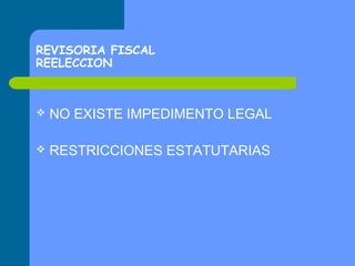 REVISORIA FISCAL
REELECCION



NO EXISTE IMPEDIMENTO LEGAL



RESTRICCIONES ESTATUTARIAS

 