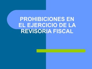 PROHIBICIONES EN
EL EJERCICIO DE LA
REVISORIA FISCAL

 