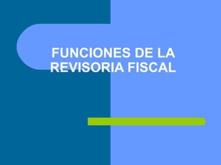 FUNCIONES DE LA
REVISORIA FISCAL

 