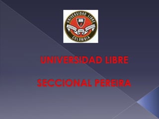 UNIVERSIDAD LIBRE SECCIONAL PEREIRA 