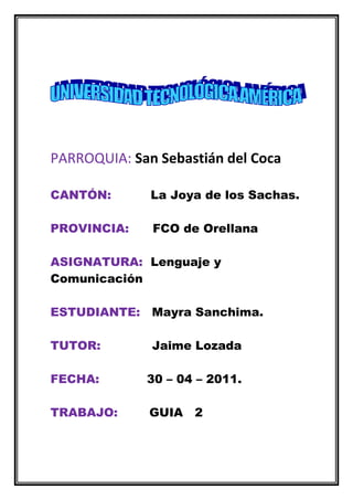 PARROQUIA: San Sebastián del Coca<br />CANTÓN:          La Joya de los Sachas.<br />PROVINCIA:      FCO de Orellana<br />ASIGNATURA:  Lenguaje y Comunicación<br />ESTUDIANTE:   Mayra Sanchima.<br />TUTOR:             Jaime Lozada<br />FECHA:            30 – 04 – 2011. <br />TRABAJO:        GUIA   2<br />OPERACIÓN<br />Con cuatro números  cuatro utilizando las operaciones básicas (suma, resta, multiplicación, división, radicación, obtener como resultados los siguientes números.<br />4/4  -  4/4  =                0      mediante resta de fracciones <br />(4  +  4)  /  (4  +  4)  =  1     mediante una división<br />4/4  +  4/4  =  8/4   =   2     simplificación<br />(4  +  4  +  4)/  4  =     3<br />(4  +  4)  -  4  =           4<br />4.  4/4  =  20/4  =     5<br />4.  4/4  x  4  +  4  /  4  =  6<br />(4  +  4)  x  4  -  4  /  4  =  7<br />(4  +  4)  x  4  /  4  =  8<br />              2           2<br />10     (4)   +   (4)      /  4   =    9<br />PARROQUIA: San Sebastián del Coca<br />CANTÓN:          La Joya de los Sachas.<br />PROVINCIA:      FCO de Orellana.<br />ASIGNATURA:  Lenguaje y comunicación.<br />ESTUDIANTE:   Mayra Sanchima.<br />TUTOR:             Fabián Fuentes.<br />FECHA:             30 – 04 – 2011.<br />TTRABAJO:      N  1<br />SUBRAYAR LAS PALABRAS EQUIPO Y MES EN EL MODULO<br /> <br />TOTAL  DE PALABRAS EQUIPO:        DOS.<br />PÁGINA :   TRECE Y CATORCE.<br />TOTAL DE PALABRAS MES:              UNO.<br />PÁGINA:     veinte y seis. <br /> <br />