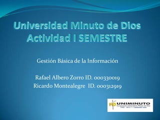 Gestión Básica de la Información

Rafael Albero Zorro ID. 000330019
Ricardo Montealegre ID. 000312919
 