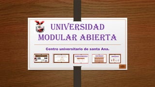 Universidad
modular abierta
Centro universitario de santa Ana.
 