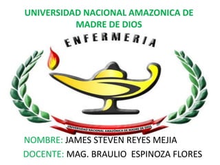 UNIVERSIDAD NACIONAL AMAZONICA DE
MADRE DE DIOS
NOMBRE: JAMES STEVEN REYES MEJIA
DOCENTE: MAG. BRAULIO ESPINOZA FLORES
 