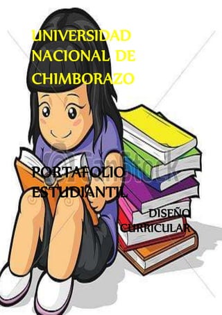 UNIVERSIDAD
NACIONAL DE
CHIMBORAZO
PORTAFOLIO
ESTUDIANTIL
DISEÑO
CURRICULAR
 