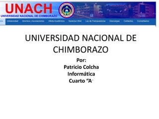 UNIVERSIDAD NACIONAL DE
      CHIMBORAZO
             Por:
       Patricio Colcha
        Informática
         Cuarto “A”
 
