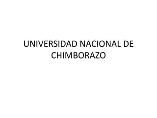 UNIVERSIDAD NACIONAL DE
CHIMBORAZO
 