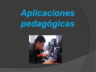 Aplicaciones
pedagógicas
 