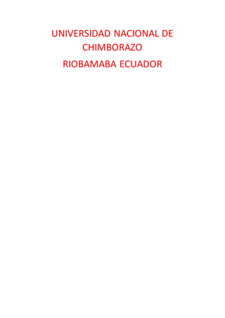 UNIVERSIDAD NACIONAL DE
CHIMBORAZO
RIOBAMABA ECUADOR
 