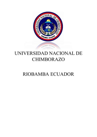 UNIVERSIDAD NACIONAL DE
CHIMBORAZO
RIOBAMBA ECUADOR
 