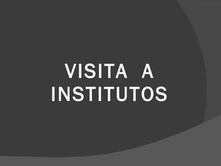 VISITA  A INSTITUTOS 