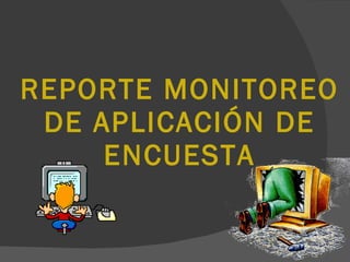 REPORTE MONITOREO DE APLICACIÓN DE ENCUESTA 