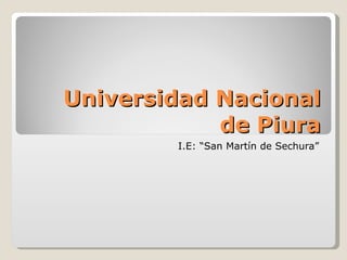 Universidad Nacional de Piura I.E: “San Martín de Sechura” 