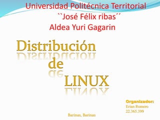 Universidad Politécnica Territorial
``José Félix ribas´´
Aldea Yuri Gagarin
Barinas, Barinas
Organizador:
Erian Romero
22.365.399
 