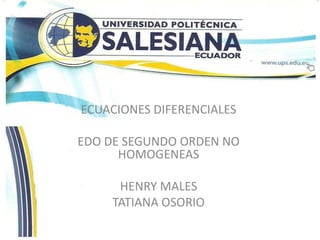 ECUACIONES DIFERENCIALES EDO DE SEGUNDO ORDEN NO HOMOGENEAS HENRY MALES TATIANA OSORIO 