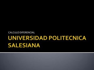 UNIVERSIDAD POLITECNICA SALESIANA,[object Object],CALCULO DIFERENCIAL,[object Object]
