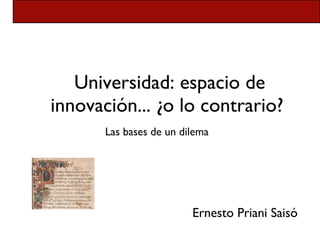 Universidad: espacio de innovación... ¿o lo contrario?  ,[object Object],Ernesto Priani Saisó 