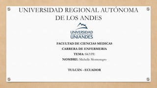 UNIVERSIDAD REGIONAL AUTÓNOMA
DE LOS ANDES
FACULTAD DE CIENCIAS MEDICAS
CARRERA DE ENFERMERIA
TEMA: SKYPE
NOMBRE: Michelle Montenegro
TULCÁN - ECUADOR
 