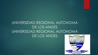 UNIVERSIDAD REGIONAL AUTONOMA
DE LOS ANDES
UNIVERSIDAD REGIONAL AUTONOMA
DE LOS ANDES
 