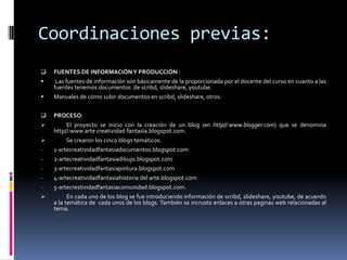 Servir de complemento y retroalimentación en el proceso enseñanza-aprendizaje de los estudiantes de artes visuales, interactuando y utilizando a través de este medio con videos, imágenes, textos, animaciones, etc.Coordinaciones previas:FUENTES DE INFORMACIÓN Y PRODUCCIÓN :