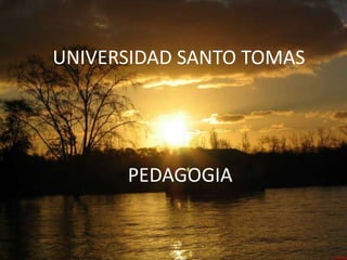 UNIVERSIDAD SANTO TOMAS




      PEDAGOGIA
 