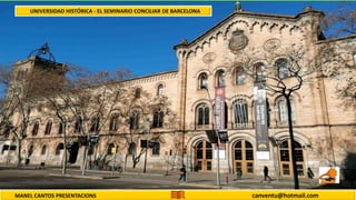 MANEL CANTOS PRESENTACIONS canventu@hotmail.com
UNIVERSIDAD HISTÓRICA - EL SEMINARIO CONCILIAR DE BARCELONA
 