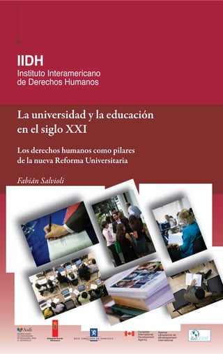 La universidad y la educación 
en el siglo XXI 
Los derechos humanos como pilares 
de la nueva Reforma Universitaria 
Fabián Salvioli 
 