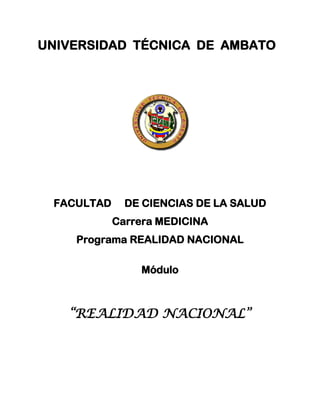 UNIVERSIDAD TÉCNICA DE AMBATO




 FACULTAD     DE CIENCIAS DE LA SALUD
            Carrera MEDICINA
    Programa REALIDAD NACIONAL

                Módulo



   “REALIDAD NACIONAL”
 
