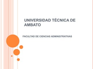 UNIVERSIDAD TÉCNICA DE AMBATO FACULTAD DE CIENCIAS ADMINISTRATIVAS 
