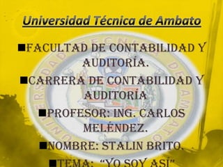 Facultad de Contabilidad y
        Auditoría.
Carrera de Contabilidad y
        Auditoría
  Profesor: Ing. Carlos
        Meléndez.
   Nombre: Stalin Brito.
 