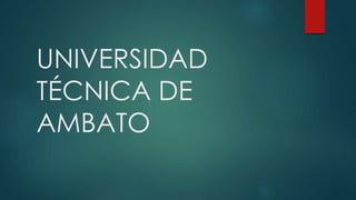 UNIVERSIDAD
TÉCNICA DE
AMBATO
 