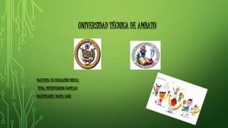 UNIVERSIDAD TÉCNICA DE AMBATO
MAESTRIA EN EDUCACIÓN INICIAL
TEMA: INTERVENCION FAMILIAR
MAESTRANTE: MARÍA LOOR
 