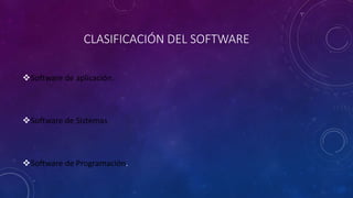 CLASIFICACIÓN DEL SOFTWARE
Software de aplicación.
Software de Sistemas
Software de Programación.
 