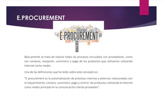 E.PROCUREMENT
Básicamente se trata de realizar todos los procesos vinculados con proveedores, como
son compras, recepción,...