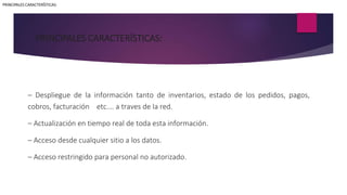 PRINCIPALES CARACTERÍSTICAS:
PRINCIPALES CARACTERÍSTICAS:
– Despliegue de la información tanto de inventarios, estado de l...