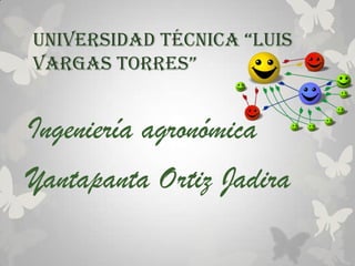 universidad técnica “Luis
vargas torres”
Ingeniería agronómica
Yantapanta Ortiz Jadira
 