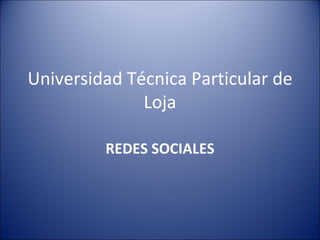 Universidad Técnica Particular de Loja REDES SOCIALES 