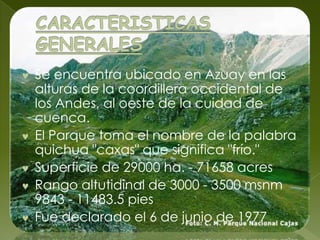 CARACTERISTICAS GENERALESSe encuentra ubicado en Azuay en las alturas de la coordillera occidental de los Andes, al oeste de la cuidad de cuenca.