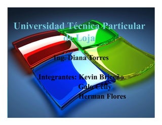 Ing. Diana Torres

Integrantes: Kevin Briceño
             Galo Celly
             Herman Flores
 