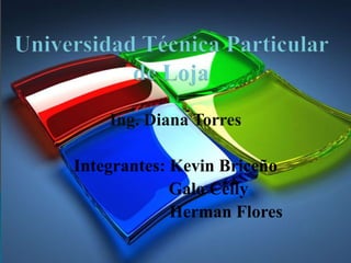 Ing. Diana Torres

Integrantes: Kevin Briceño
             Galo Celly
             Herman Flores
 