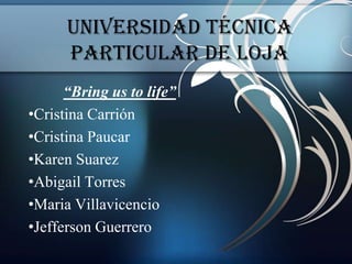 Universidad Técnica Particular de Loja “Bring us to life” ,[object Object]