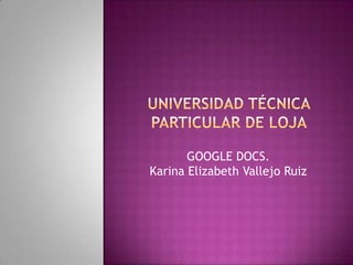 GOOGLE DOCS.
Karina Elizabeth Vallejo Ruiz
 