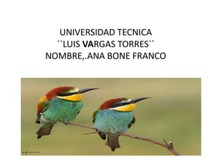 UNIVERSIDAD TECNICA
``LUIS VARGAS TORRES``
NOMBRE,.ANA BONE FRANCO
 