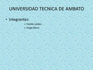UNIVERSIDAD TECNICA DE AMBATO Integrantes: Freddy Lalaleo Diego Mena  