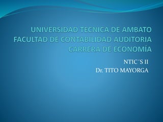 NTIC´S II
Dr. TITO MAYORGA
 