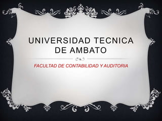 UNIVERSIDAD TECNICA
DE AMBATO
FACULTAD DE CONTABILIDAD Y AUDITORIA
 